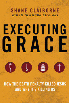 Executing Grace: How the Death Penalty Killed Jesus and Why It's Killing Us Cover Executing Grace: How the Death Penalty Killed Jesus and Why It's Killing Us Cover