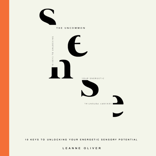 THE UNCOMMON SENSE: 10 Keys To Unlocking Your Energetic Sensory Potential